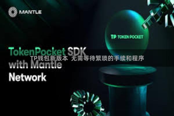 TP钱包新版本  无需等待繁琐的手续和程序