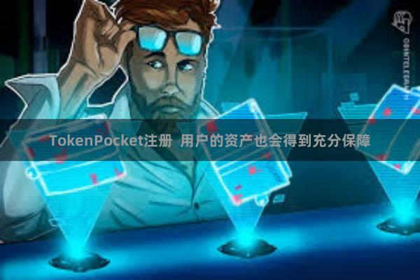 TokenPocket注册  用户的资产也会得到充分保障