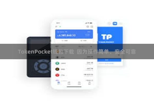 TokenPocket钱包下载 因为操作简单、安全可靠